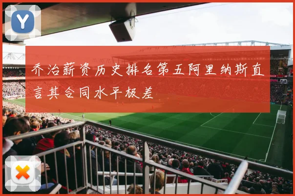 乔治薪资历史排名第五阿里纳斯直言其合同水平极差