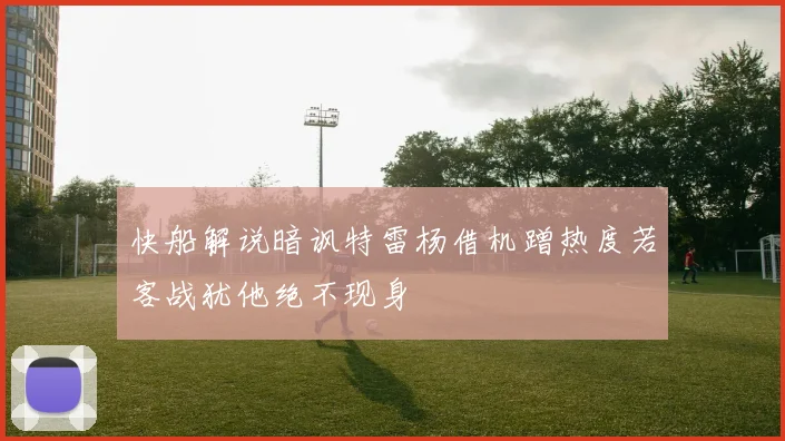 快船解说暗讽特雷杨借机蹭热度若客战犹他绝不现身
