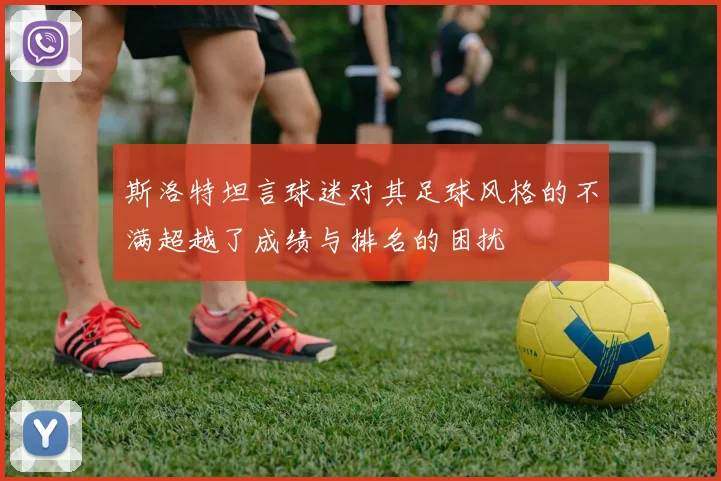 斯洛特坦言球迷对其足球风格的不满超越了成绩与排名的困扰